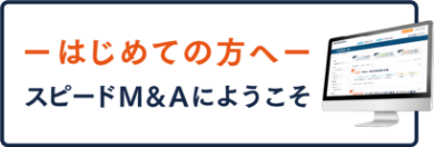 はじめての方へ -スピードM&Aにようこそ-